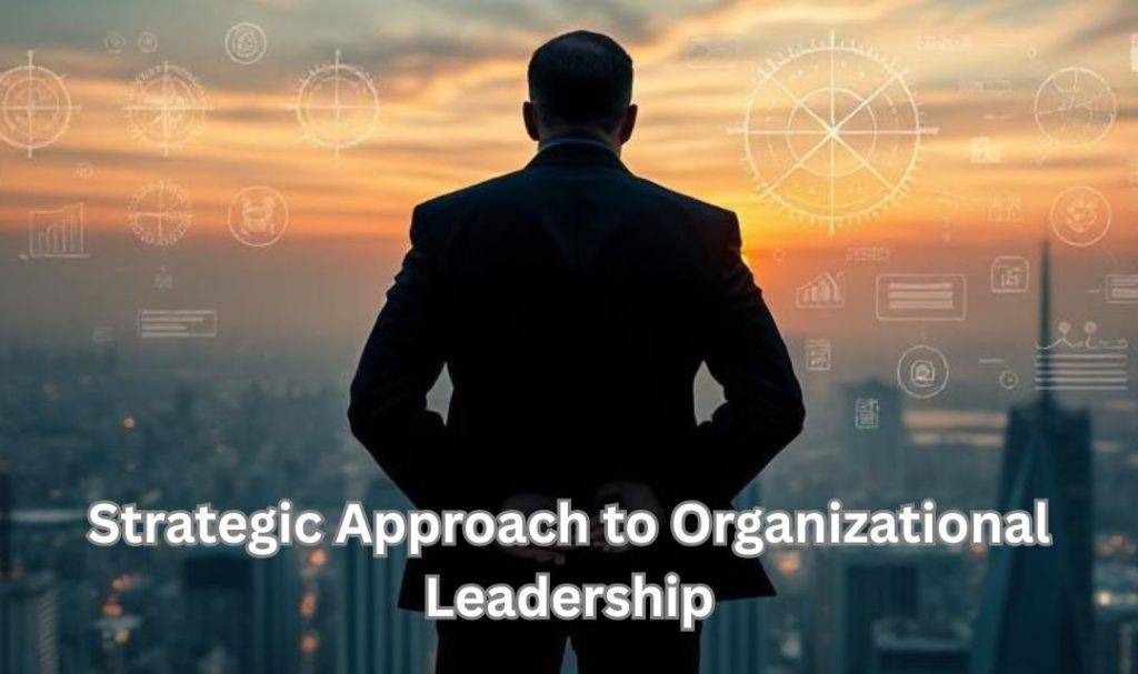Strategic Approach to Organizational Leadership